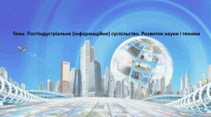 Всесвітня історія, 11 клас. Презентація "Постіндустріальне (інформаційне) суспільство. Розвиток науки і техніки"