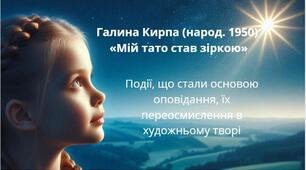 Тема уроку: Галина Кирпа «Мій тато став зіркою». Події, що стали основою оповідання, їх переосмислення в художньому творі.