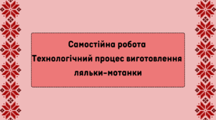 Самостійна робота  технологічний процес виготовлення  ляльки-мотанки