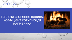 Урок №22: Теплота згоряння палива. Коефіцієнт корисної дії нагрівника