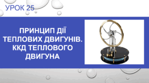 Урок 25 : Принцип дії теплових двигунів. ККД теплового двигуна