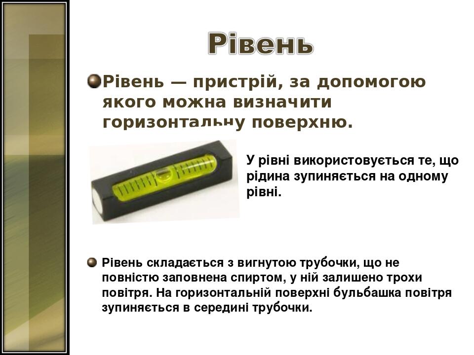 Рівень — пристрій, за допомогою якого можна визначити горизонтальну поверхню. Рівень складається з вигнутою трубочки, що не повністю заповнена спир...