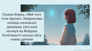 Галина Кирпа. «Мій тато став зіркою». Зворушлива оповідь маленької дівчинки, тато якої загинув на Майдані. Особливості показу світу очима дитини (презентація, інтерактивна вікторина)