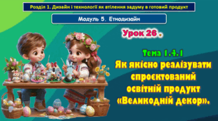 7 клас Урок 26. Тема 1.4.1 Як якісно реалізувати спроєктований освітній продукт «Великодній декор». Презентація.