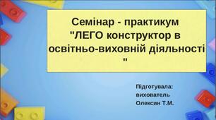 Семінар-практикум "Лего конструктор в освітньо-виховній діяльності".