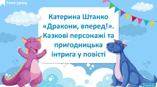 Катерина Штанко «Дракони, вперед!» (скорочено, розділи 1-8). Казкові персонажі та пригодницька інтрига у повісті