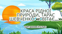 Краса рідної природи.Тарас Шевченко «Світає…» (с. 106)