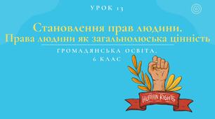 Урок 13. Становлення прав людини. Права людини як загальнолюдська цінність
