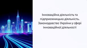 Інноваційна діяльність та підприємницька діяльність. Законодавство України у сфері інноваційної діяльності
