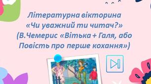 Валентин Чемерис Інтерактивна вікторина "Чи уважний ти читач?" ("Вітька + Галя, або Повість про перше кохання") Презентація
