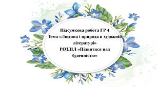 Підсумкова робота ГР 4 Тема «Людина і природа в художній літературі» РОЗДІЛ «Піднятися над буденністю»