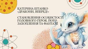 Катерина Штанко «Дракони, вперед!» Становлення особистості головного героя, його захоплення та фантазії