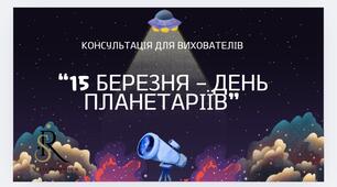 Консультація для вихователів  “15 березня – День планетаріїв”