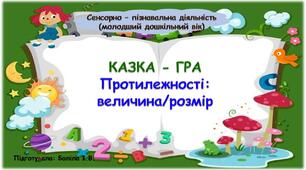 Сенсорно-пізнавальна діяльність (молодший дошкільний вік). Протилежності: величина/розмір. КАЗКА-ГРА