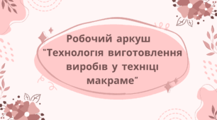 Робочий аркуш   “Технологія виготовлення виробів у техніці макраме”