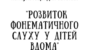 Консультація для батьків "Розвиток фонематичного слуху у дiтей вдома".