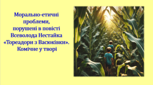 Морально-етичні проблеми, порушені в повісті Всеволода Нестайка «Тореадори з Васюківки». Комічне у творі. 7-8, 11-12 розділи (презентація, літературна гра-змагання «Правда або дія»)