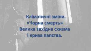 Кліматичні зміни. «Чорна смерть» Велика західна схизма і криза папства.НУШ
