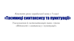Конспект уроку української мови для 5 класу на тему «Таємниці синтаксису та пунктуації» Узагальнення й систематизація знань з теми «Відомості з синтаксису і пунктуації»