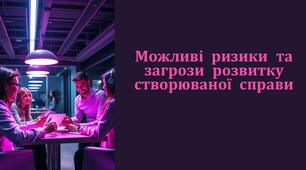 Можливі ризики і загрози розвитку створюваної справи