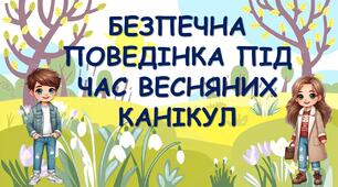 Безпечна поведінка під час весняних канікул