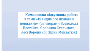 Комплексна підсумкова робота з теми «Із видимого пізнавай невидиме» (за творами Всеволода Нестайка, Ярослава Стельмаха, Лесі Ворониної, Зірки Мензатюк) за 4 групами результатів