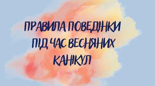 Правила поведінки під час весняних канікул 2025