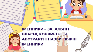 Іменники – загальні і власні,  конкретні та абстрактні назви. Збірні іменники