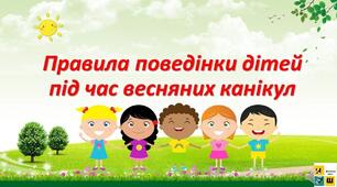 Правила безпечної поведінки на весняних канікулах 