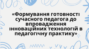 «Формування готовності сучасного педагога до впровадження інноваційних технологій в педагогічну практику»