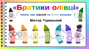 День КОЛЬОРОВИХ ОЛІВЦІВ. Пізнавальне читання. Віктор Турецький «Братики олівці» (Казка про чорний та білий кольори)