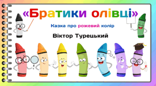 День КОЛЬОРОВИХ ОЛІВЦІВ. Пізнавальне читання. Віктор Турецький «Братики олівці» (Казка про рожевий колір)