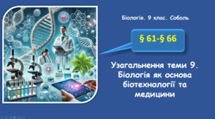 Узагальнення теми 9. Біологія як основа біотехнології та медицини
