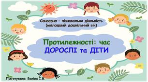 Сенсорно-пізнавальна діяльність (молодший дошкільний вік). Протилежності: час. ДОРОСЛІ та ДІТИ