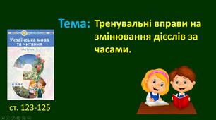 Презентація уроку на тему "Тренувальні вправи на змінювання дієслів за часами".