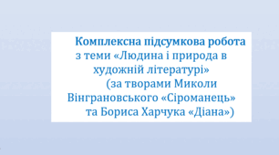 Комплексна підсумкова робота з теми «Людина і природа в художній літературі» (за творами Миколи Вінграновського «Сіроманець» та Бориса Харчука «Діана») за 4 групами результатів