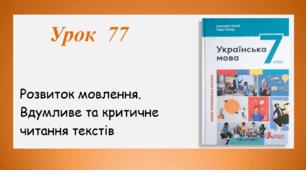 Урок 77. Розвиток мовлення. Вдумливе та критичне читання текстів (7 клас НУШ за підручником А.В.Онатій, Т.П.Ткачука)