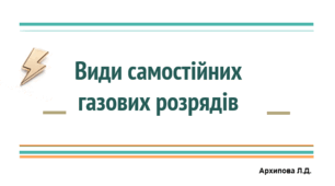 Презентація "Види самостійних газових розрядів"