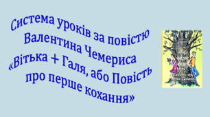 Система уроків за твором Валентина Чемериса "Вітька + Галя, або Повість про перше кохання" (3 презентації, до кожної додається робочий аркуш)