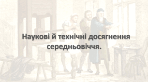 Наукові й технічні досягнення середньовіччя. 7 клас. НУШ.