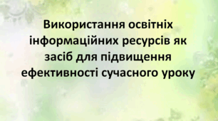 Використання освітніх інформаційних ресурсів як засіб для підвищення ефективності сучасного уроку