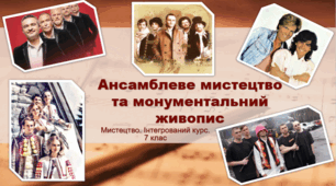 Презентація "Ансамблеве мистецтво та монументальний живопис". Мистецтво. 7 клас.