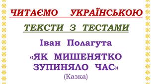 Читаємо українською. Тексти з тестами для учнів початкових класів. Іван Полагута "Як Мишенятко зупиняло час" (казка).
