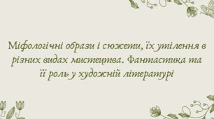 Презентація "Міфологічні образи і сюжети, їх утілення в різних видах мистецтва. Фантастика та її роль у художній літературі"