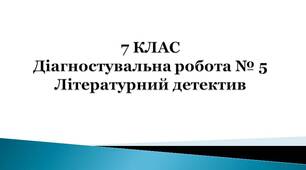 7 клас. Діагностувальна робота № 5. "Літературний детектив" (за підручником Л.Коваленко)