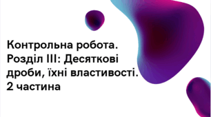 Контрольна робота. Розділ III: Десяткові дроби, їхні властивості. 2 частина