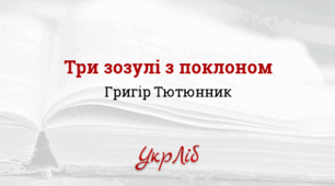 ГРИГІР ТЮТЮННИК. «ТРИ ЗОЗУЛІ З ПОКЛОНОМ»