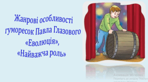 Жанрові особливості гуморесок Павла Глазового «Еволюція», «Найважча роль» (презентація, інтерактивна вікторина)
