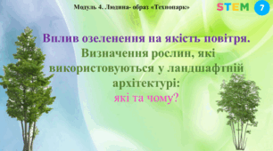 STEM 7 клас. Вплив озеленення на якість повітря. Визначення рослин, які використовуються у ландшафтній архітектурі: які та чому?