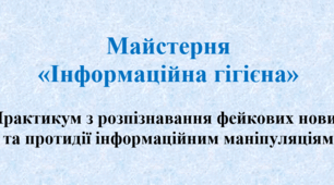 Майстерня «Інформаційна гігієна»  Практикум з розпізнавання фейкових новин та протидії інформаційним маніпуляціям